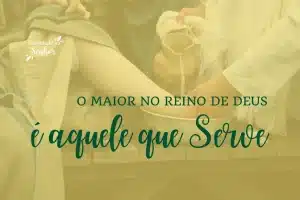 O Maior no Reino de Deus é Aquele que SERVE! Servir é para aqueles que entenderam a mensagem do Evangelho e vivem na prática dele como discípulos de Cristo.